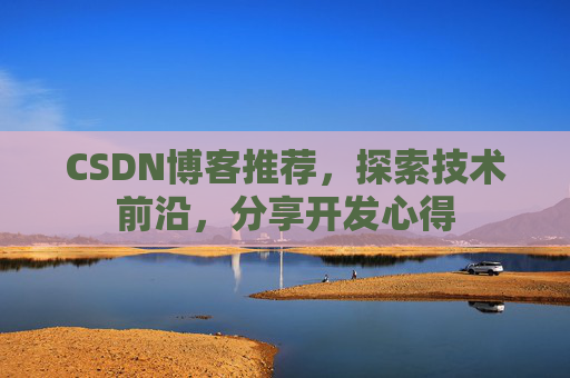 CSDN博客推荐，探索技术前沿，分享开发心得